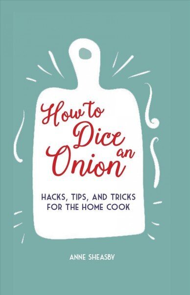 How to Dice an Onion: Hacks, Tips, and Tricks for the Home Cook cena un informācija | Pavārgrāmatas | 220.lv