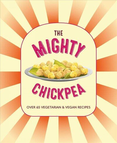 Mighty Chickpea: Over 65 Vegetarian and Vegan Recipes цена и информация | Pavārgrāmatas | 220.lv