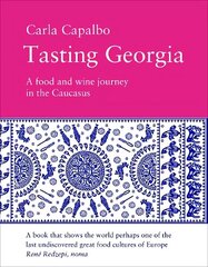 Tasting Georgia: A Food and Wine Journey in The Caucasus цена и информация | Книги рецептов | 220.lv