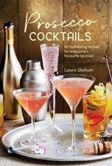 Prosecco Cocktails: 40 Tantalizing Recipes for Everyone's Favourite Sparkler цена и информация | Книги рецептов | 220.lv