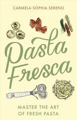 Pasta Fresca: Master the Art of Fresh Pasta цена и информация | Книги рецептов | 220.lv