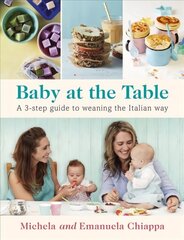 Baby at the Table: Feed Your Toddler the Italian Way in 3 Easy Steps цена и информация | Книги рецептов | 220.lv