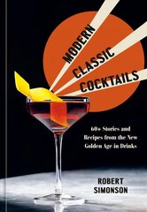 Modern Classic Cocktails: 60plus Stories and Recipes from the New Golden Age in Drinks cena un informācija | Pavārgrāmatas | 220.lv
