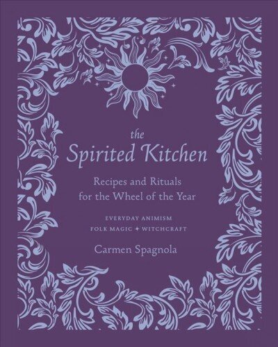 Spirited Kitchen: Recipes and Rituals for the Wheel of the Year cena un informācija | Pavārgrāmatas | 220.lv