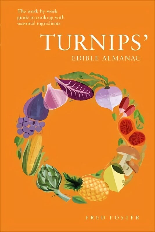 Turnips' Edible Almanac: The Week-by-week Guide to Cooking with Seasonal Ingredients цена и информация | Pavārgrāmatas | 220.lv