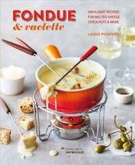 Fondue & Raclette: Indulgent Recipes for Melted Cheese, Stock Pots & More цена и информация | Книги рецептов | 220.lv