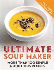 Ultimate Soup Maker: More than 100 simple, nutritious recipes cena un informācija | Pavārgrāmatas | 220.lv
