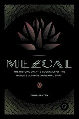 Mezcal: The History, Craft & Cocktails of the World's Ultimate Artisanal Spirit цена и информация | Книги рецептов | 220.lv
