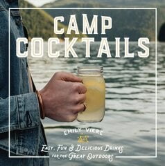 Camp Cocktails: Easy, Fun, and Delicious Drinks for the Great Outdoors cena un informācija | Pavārgrāmatas | 220.lv