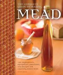 Complete Guide to Making Mead: The Ingredients, Equipment, Processes, and Recipes for Crafting Honey Wine cena un informācija | Pavārgrāmatas | 220.lv