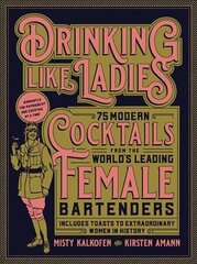 Drinking Like Ladies: 75 modern cocktails from the world's leading female bartenders; Includes toasts to extraordinary women in history цена и информация | Книги рецептов | 220.lv