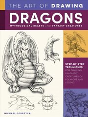 Art of Drawing Dragons, Mythological Beasts, and Fantasy Creatures: Step-by-step techniques for drawing fantastic creatures of folklore and legend Revised Edition цена и информация | Книги об искусстве | 220.lv