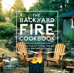 Backyard Fire Cookbook: Get Outside and Master Ember Roasting, Charcoal Grilling, Cast-Iron Cooking, and Live-Fire Feasting cena un informācija | Pavārgrāmatas | 220.lv