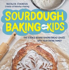 Sourdough Baking with Kids: The Science Behind Baking Bread Loaves with Your Entire Family цена и информация | Книги рецептов | 220.lv