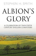 Albion's Glory: A Celebration of Twentieth Century English Composers цена и информация | Книги об искусстве | 220.lv