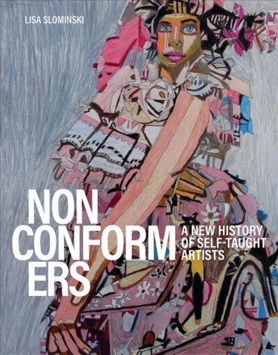 Nonconformers: A New History of Self-Taught Artists цена и информация | Mākslas grāmatas | 220.lv