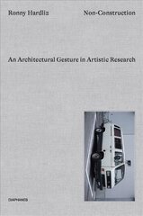 Non-Construction - An Architectural Gesture in Artistic Research: An Architectural Gesture in Artistic Research цена и информация | Книги об искусстве | 220.lv