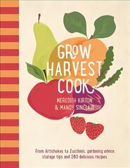 Grow Harvest Cook: From Artichokes to Zucchinis, gardening advice, storage tips and 280 delicious recipes Flexibind cena un informācija | Pavārgrāmatas | 220.lv