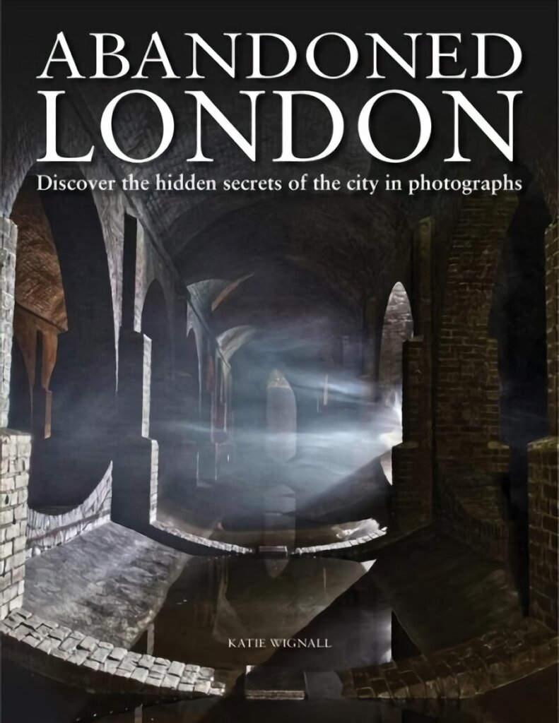 Abandoned London: Discover the hidden secrets of the city in photographs cena un informācija | Grāmatas par fotografēšanu | 220.lv