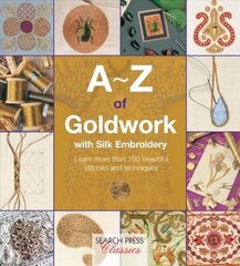 A-Z of Goldwork with Silk Embroidery: Learn More Than 100 Beautiful Stitches and Techniques цена и информация | Книги об искусстве | 220.lv