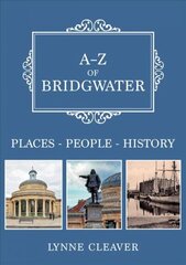A-Z of Bridgwater: Places-People-History cena un informācija | Mākslas grāmatas | 220.lv
