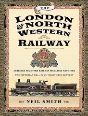 London & North Western Railway: Articles from the Railway Magazine Archives - The Victorian Era and the Early 20th Century cena un informācija | Ceļojumu apraksti, ceļveži | 220.lv