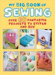 My Big Book of Sewing: Over 60 Fantastic Projects to Stitch and Sew cena un informācija | Grāmatas par modi | 220.lv