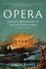 Opera: The Autobiography of the Western World (Illustrated Edition): From theocratic absolutism to liberal democracy, in four centuries of music drama цена и информация | Книги об искусстве | 220.lv
