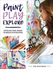 Paint, Play , Explore: Expressive Mark Making Techniques in Mixed Media цена и информация | Книги об искусстве | 220.lv