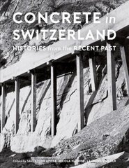 Concrete in Switzerland - Histories from the Recent Past: Histories from the Recent Past цена и информация | Книги об архитектуре | 220.lv