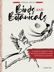 Mindful Artist: Birds and Botanicals: A meditative guide to using brush pens and ink to create birds, flowers, and more cena un informācija | Mākslas grāmatas | 220.lv