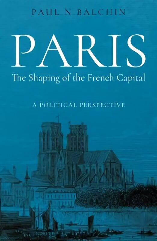 Paris. The Shaping of the French Capital: A Political Perspective cena un informācija | Grāmatas par arhitektūru | 220.lv