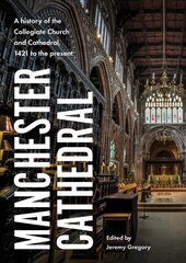 Manchester Cathedral: A History of the Collegiate Church and Cathedral, 1421 to the Present цена и информация | Книги по архитектуре | 220.lv