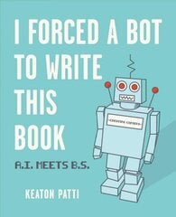 I Forced a Bot to Write This Book: A.I. Meets B.S. cena un informācija | Fantāzija, fantastikas grāmatas | 220.lv
