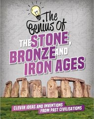 Genius of: The Stone, Bronze and Iron Ages: Clever Ideas and Inventions from Past Civilisations цена и информация | Книги для подростков и молодежи | 220.lv