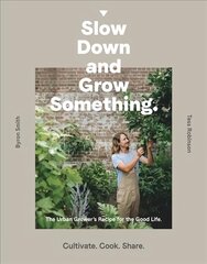 Slow Down and Grow Something: The Urban Grower's Recipe for the Good Life cena un informācija | Grāmatas par dārzkopību | 220.lv
