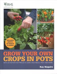 RHS Grow Your Own: Crops in Pots: with 30 step-by-step projects using vegetables, fruit and herbs цена и информация | Книги по садоводству | 220.lv