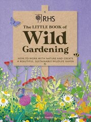 RHS The Little Book of Wild Gardening: How to work with nature to create a beautiful wildlife haven cena un informācija | Grāmatas par dārzkopību | 220.lv
