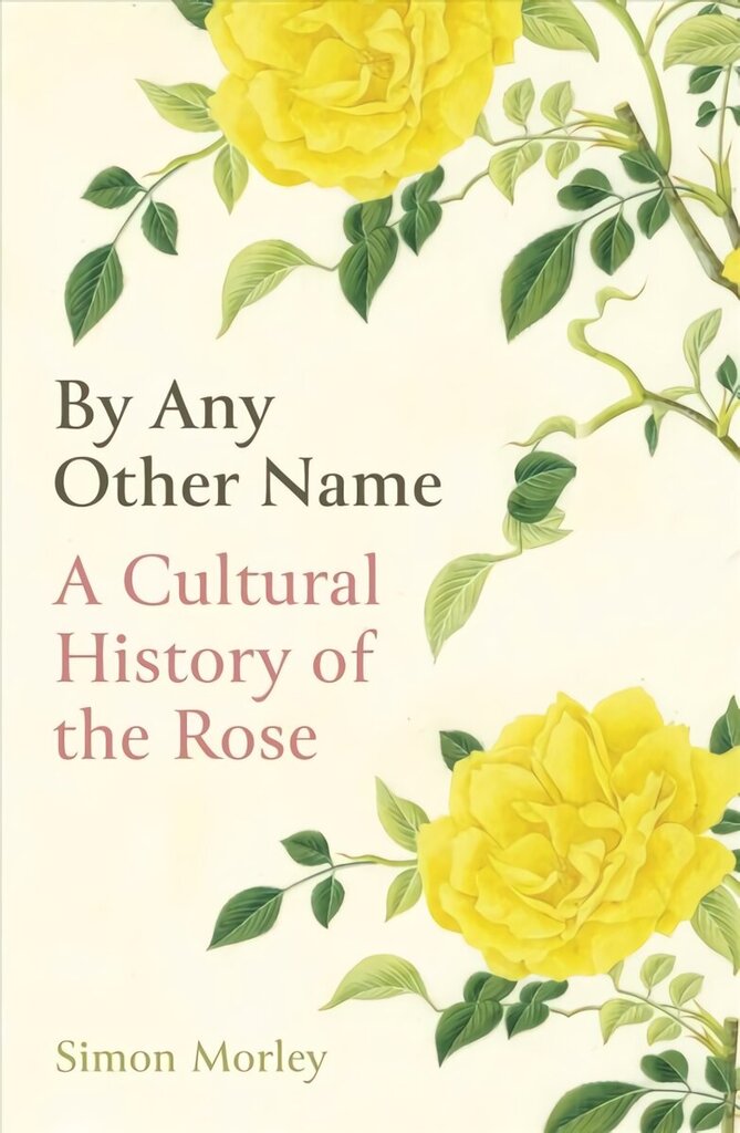 By Any Other Name: A Cultural History of the Rose цена и информация | Grāmatas par dārzkopību | 220.lv