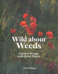 Wild about Weeds: Garden Design with Rebel Plants cena un informācija | Grāmatas par dārzkopību | 220.lv