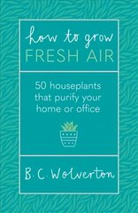How To Grow Fresh Air: 50 Houseplants To Purify Your Home Or Office цена и информация | Книги по садоводству | 220.lv
