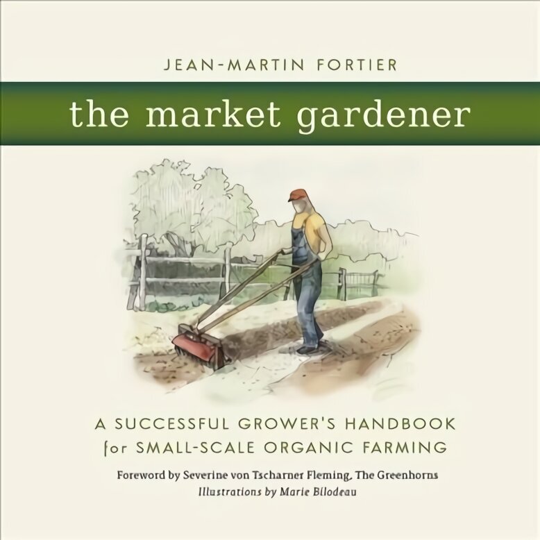 Market Gardener: A Successful Grower's Handbook for Small-Scale Organic Farming цена и информация | Grāmatas par dārzkopību | 220.lv