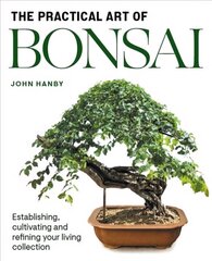 Practical Art of Bonsai: Establishing, cultivating and refining your living collection cena un informācija | Grāmatas par dārzkopību | 220.lv