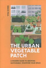 Urban Vegetable Patch: A Modern Guide to Growing Sustainably, Whatever Your Space cena un informācija | Grāmatas par dārzkopību | 220.lv