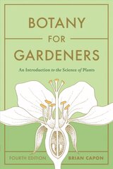 Botany for Gardeners, Fourth Edition: An Introduction to the Science of Plants: An Introduction to the Science of Plants Four цена и информация | Книги по садоводству | 220.lv