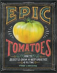 Epic Tomatoes: How to Select and Grow the Best Varieties of All Time цена и информация | Книги по садоводству | 220.lv