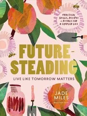 Futuresteading: Live like tomorrow matters: Practical skills, recipes and rituals for a simpler life цена и информация | Книги по садоводству | 220.lv