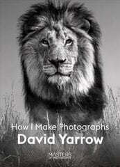 David Yarrow: How I Make Photographs цена и информация | Книги по фотографии | 220.lv