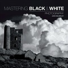 Mastering Black & White Photography cena un informācija | Grāmatas par fotografēšanu | 220.lv