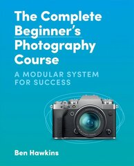 Complete Beginner's Photography Course: A Modular System for Success цена и информация | Книги по фотографии | 220.lv